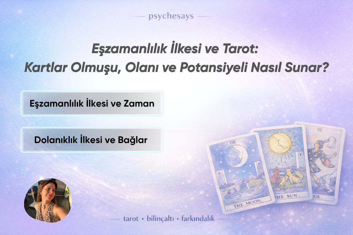 Eşzamanlılık İlkesi ve Tarot: Kartlar Olmuşu, Olanı ve Potansiyeli Nasıl Sunar? | Psyche Says Blog